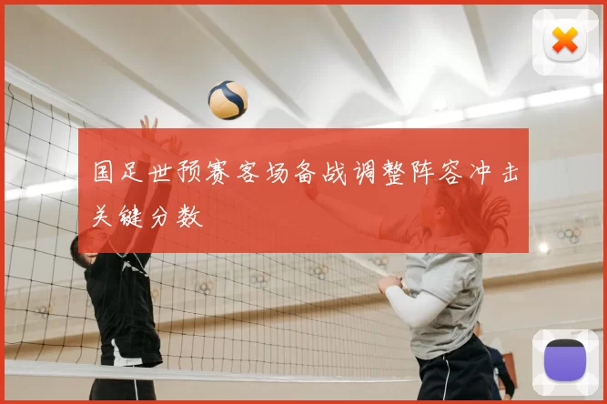 国足世预赛客场备战调整阵容冲击关键分数