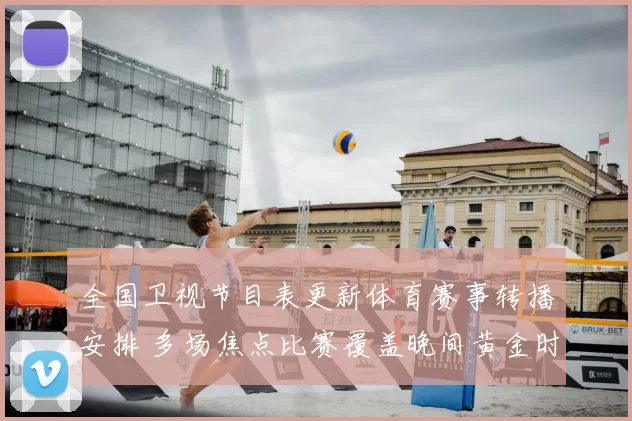 全国卫视节目表更新体育赛事转播安排 多场焦点比赛覆盖晚间黄金时段