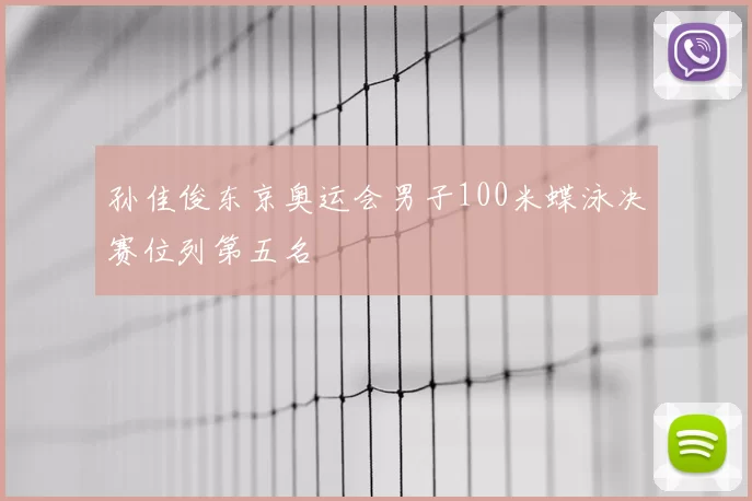 孙佳俊东京奥运会男子100米蝶泳决赛位列第五名