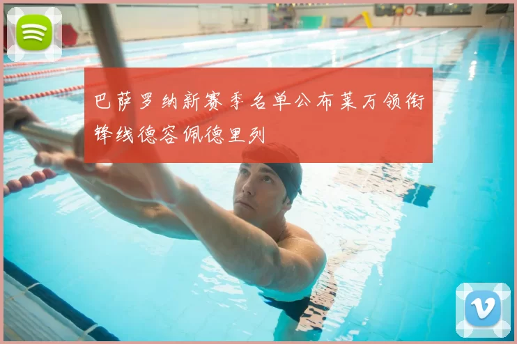 巴萨罗纳新赛季名单公布莱万领衔锋线德容佩德里列