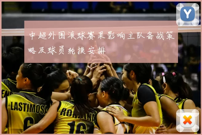 中超外围滚球赛果影响主队备战策略及球员轮换安排